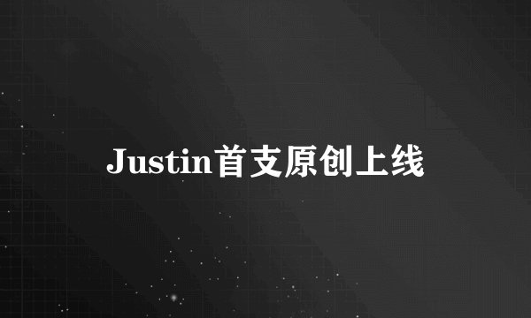 Justin首支原创上线