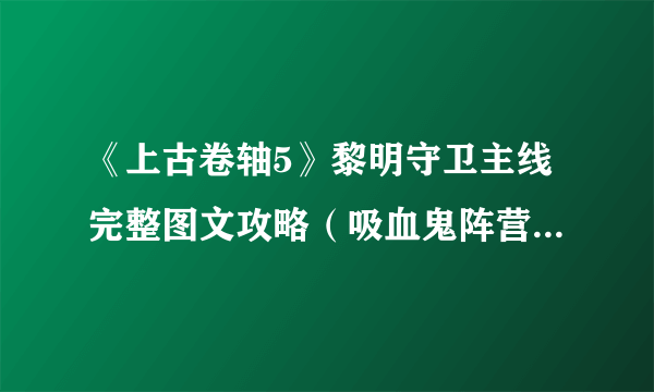 《上古卷轴5》黎明守卫主线完整图文攻略（吸血鬼阵营）【游侠攻略组】