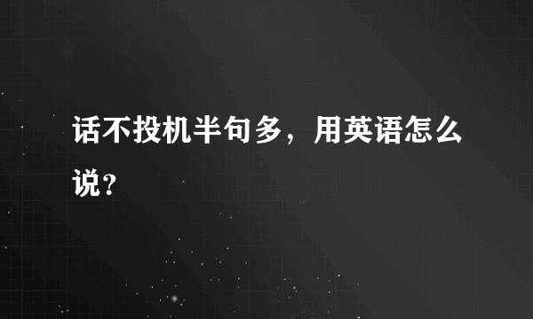 话不投机半句多，用英语怎么说？