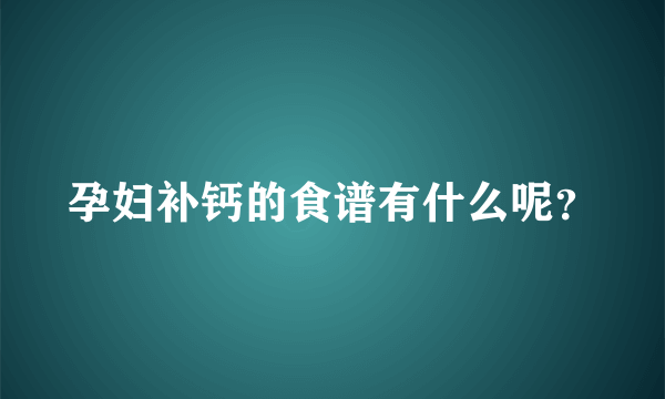 孕妇补钙的食谱有什么呢？