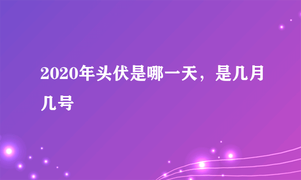 2020年头伏是哪一天，是几月几号