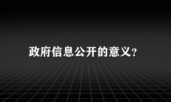 政府信息公开的意义？