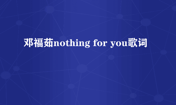 邓福茹nothing for you歌词