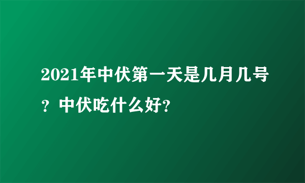 2021年中伏第一天是几月几号？中伏吃什么好？