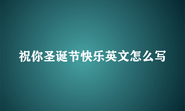 祝你圣诞节快乐英文怎么写