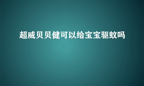 超威贝贝健可以给宝宝驱蚊吗