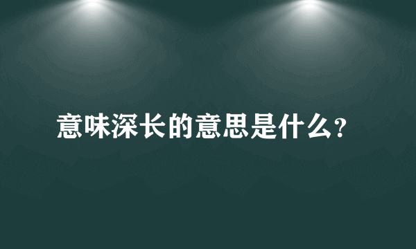 意味深长的意思是什么？