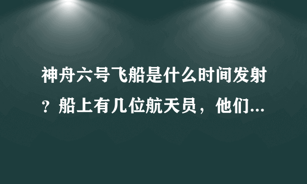 神舟六号飞船是什么时间发射？船上有几位航天员，他们叫什么名字？飞船在太空中呆了几天？