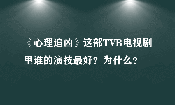 《心理追凶》这部TVB电视剧里谁的演技最好？为什么？