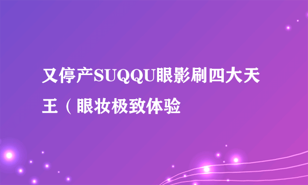 又停产SUQQU眼影刷四大天王（眼妆极致体验