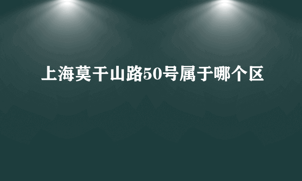 上海莫干山路50号属于哪个区