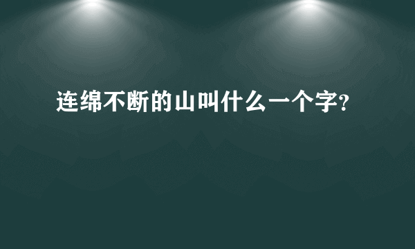 连绵不断的山叫什么一个字？