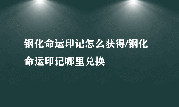 钢化命运印记怎么获得/钢化命运印记哪里兑换