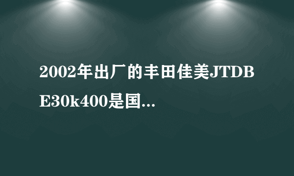 2002年出厂的丰田佳美JTDBE30k400是国几的排放标准？