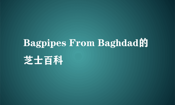 Bagpipes From Baghdad的芝士百科