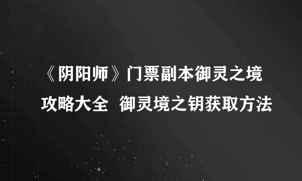 《阴阳师》门票副本御灵之境攻略大全  御灵境之钥获取方法