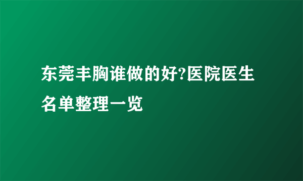 东莞丰胸谁做的好?医院医生名单整理一览