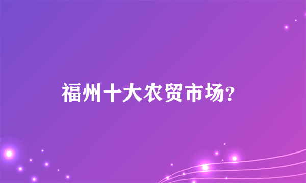 福州十大农贸市场？