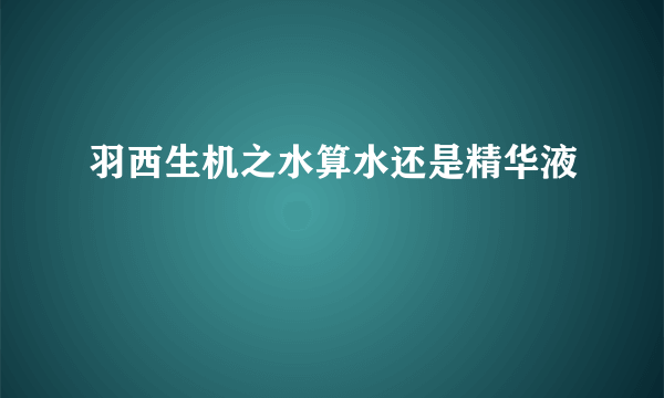 羽西生机之水算水还是精华液