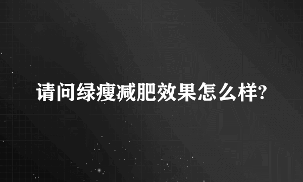 请问绿瘦减肥效果怎么样?