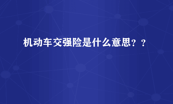 机动车交强险是什么意思？？