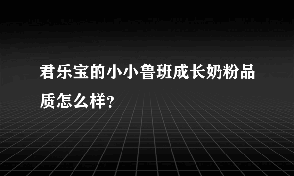 君乐宝的小小鲁班成长奶粉品质怎么样？