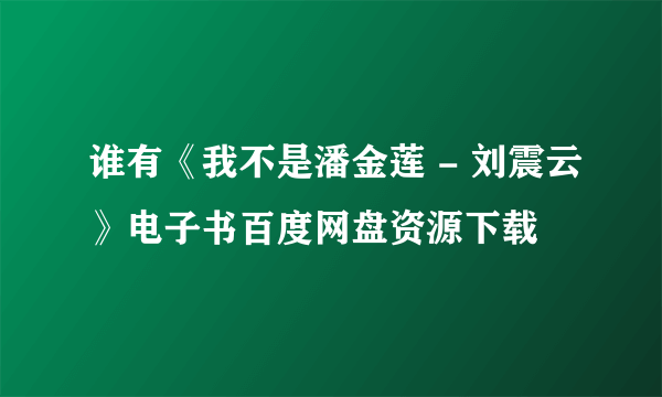 谁有《我不是潘金莲 - 刘震云》电子书百度网盘资源下载