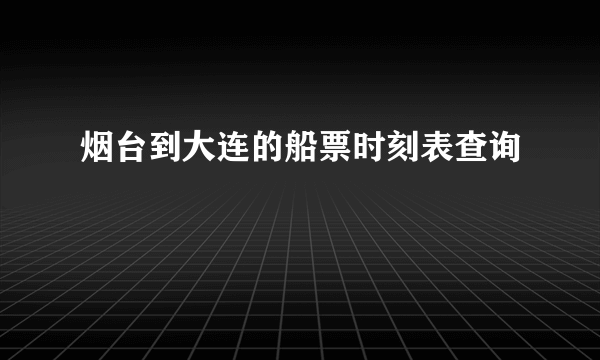 烟台到大连的船票时刻表查询