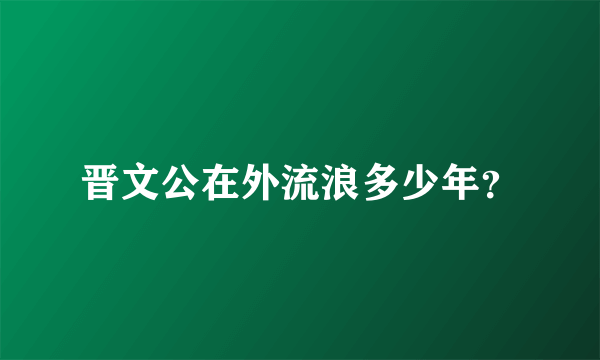 晋文公在外流浪多少年？