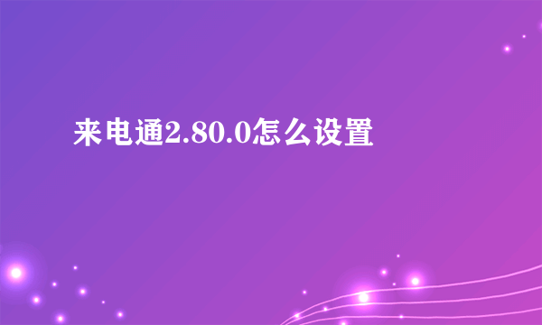 来电通2.80.0怎么设置