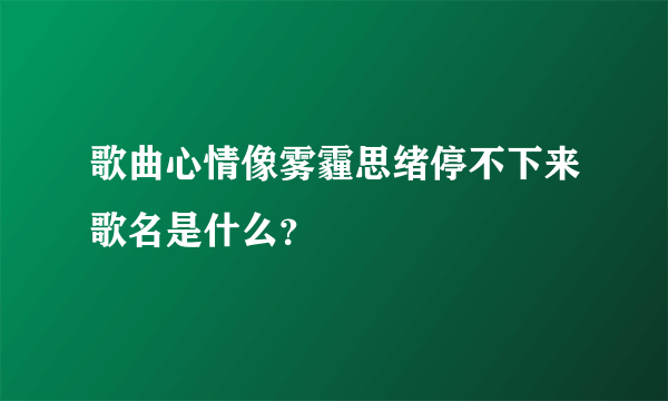 歌曲心情像雾霾思绪停不下来歌名是什么？