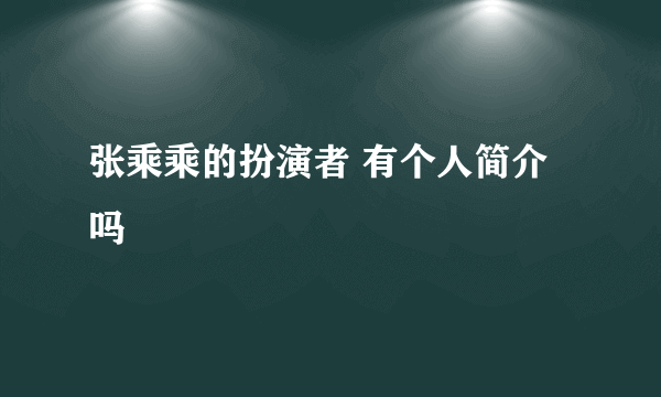 张乘乘的扮演者 有个人简介吗