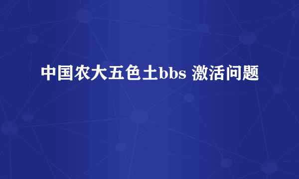 中国农大五色土bbs 激活问题