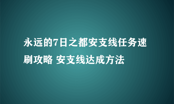 永远的7日之都安支线任务速刷攻略 安支线达成方法