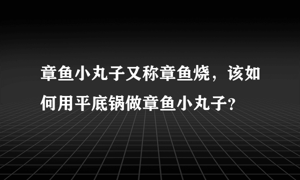 章鱼小丸子又称章鱼烧，该如何用平底锅做章鱼小丸子？