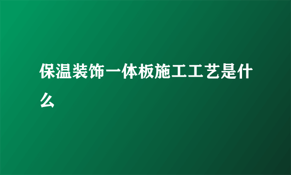 保温装饰一体板施工工艺是什么