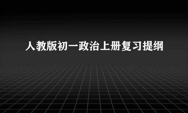 人教版初一政治上册复习提纲