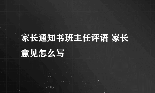 家长通知书班主任评语 家长意见怎么写