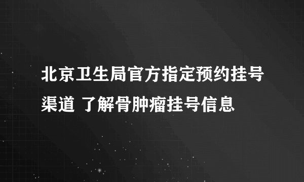 北京卫生局官方指定预约挂号渠道 了解骨肿瘤挂号信息