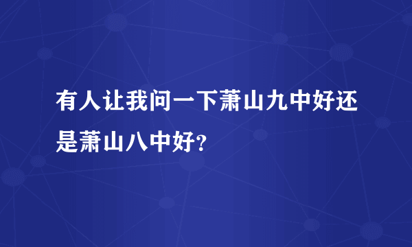 有人让我问一下萧山九中好还是萧山八中好？