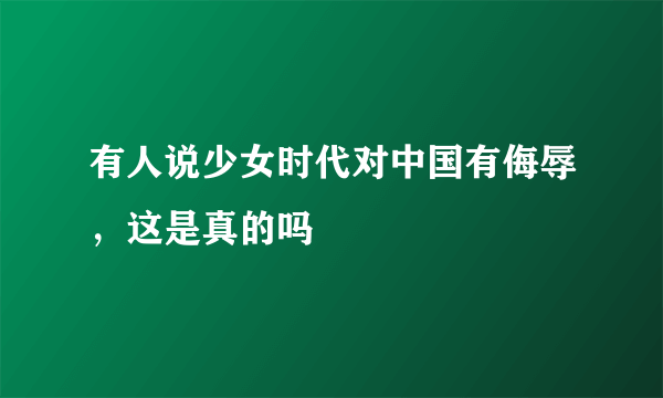 有人说少女时代对中国有侮辱，这是真的吗