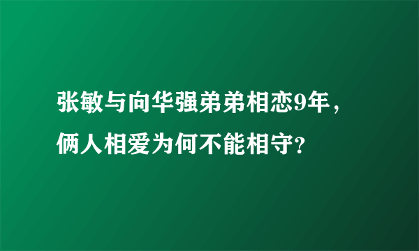 张敏与向华强弟弟相恋9年，俩人相爱为何不能相守？