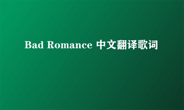 Bad Romance 中文翻译歌词