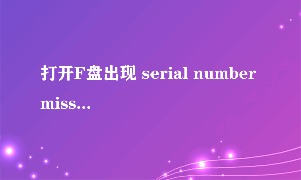 打开F盘出现 serial number missing 是什么意思 如何解决?