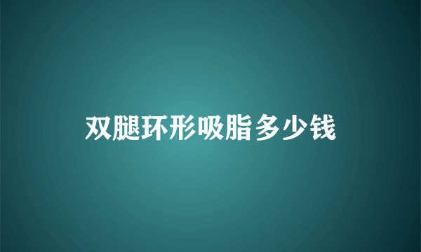 双腿环形吸脂多少钱