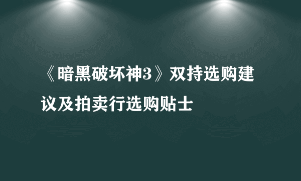 《暗黑破坏神3》双持选购建议及拍卖行选购贴士