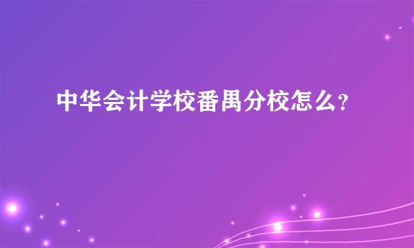 中华会计学校番禺分校怎么？