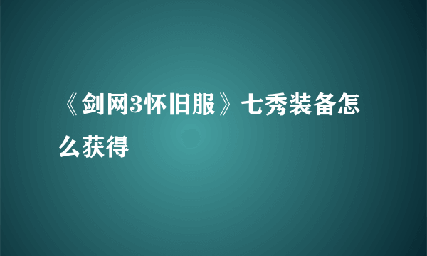 《剑网3怀旧服》七秀装备怎么获得