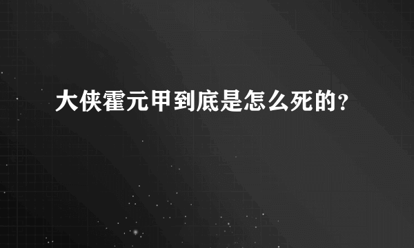 大侠霍元甲到底是怎么死的？