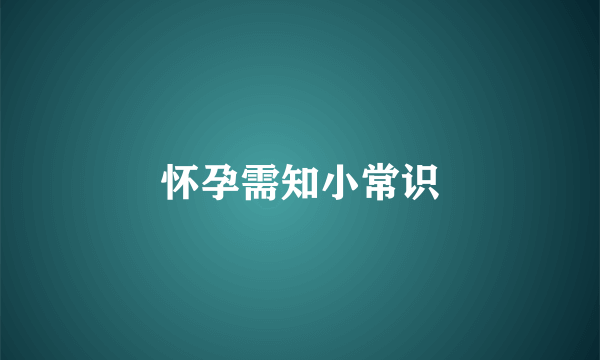 怀孕需知小常识